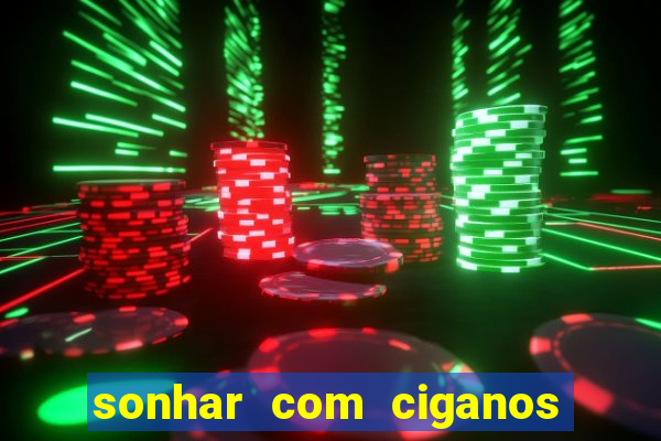 sonhar com ciganos jogo do bicho